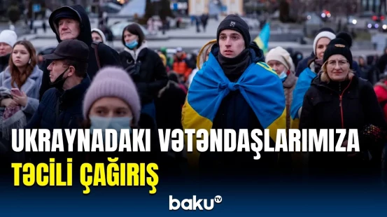 Azərbaycanın Ukraynadakı səfirliyi soydaşlarımıza çağırış etdi | Diqqətli olun!