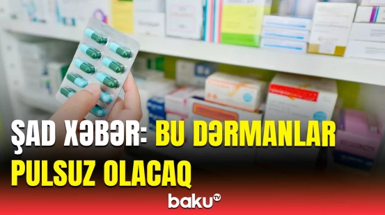 Hansı dərmanlar ödənişsiz şəkildə veriləcək? | Millət vəkili detalları açıqladı