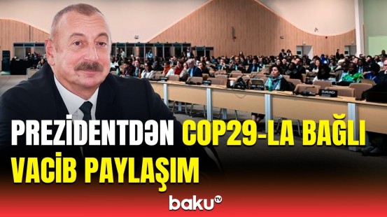 Bakı COP tədbiri buna görə tarixə düşəcək | İlham Əliyev əldə edilən nailiyyətlərdən danışdı