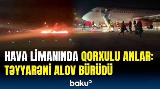 Antalya aeroportunda dəhşətli hadisə | Yanan təyyarədən son görüntülər