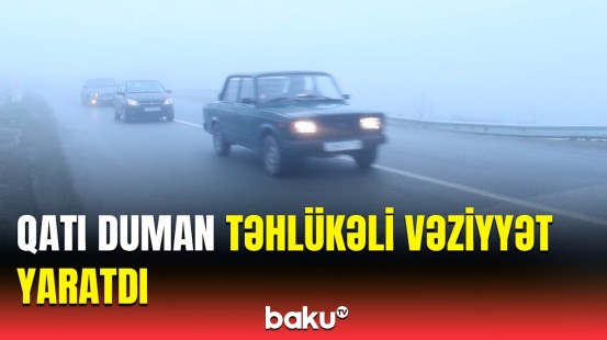 Muğanlı-İsmayıllı yolunda duman sürücülərin hərəkətində çətinlik yaratdı