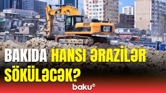 Söküntü işlərinin aparılması bundan asılıdır | Bakının Baş Planı barədə mühüm açıqlama