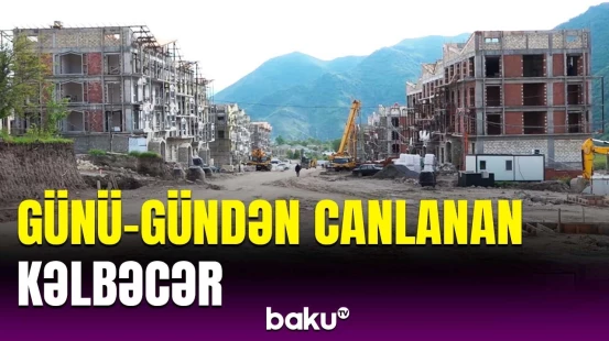 Kəlbəcərdə yenidənqurma işləri davam edir | Doğma yurdumuzda xüsusi canlanma var