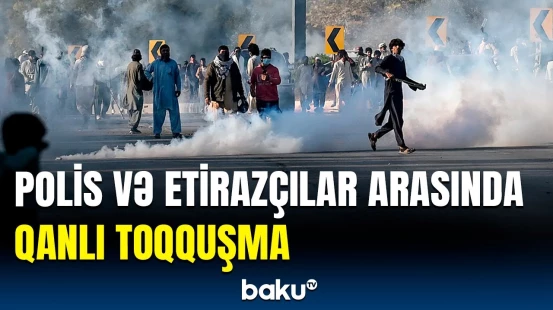 İslamabaddakı etirazlarda aləm bir-birinə dəydi | Ölənlər var