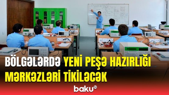 Hansı rayonlarda peşə hazırlığı mərkəzləri yaradılacaq? | Siyahı açıqlandı