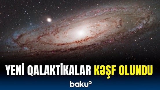 Elm adamları təəccüb içində qaldı | Yeni kəşf olunan qalaktikaların sirri