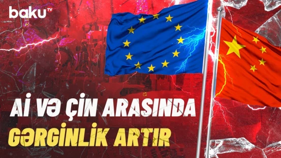 Çinin bu addımı Avropa İttifaqını qəzəbləndirdi | Aİ hərəkətə keçdi
