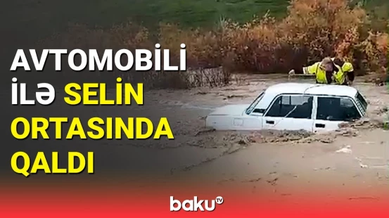 Şabranda dəhşətə gətirən anlar | Sel maşını apardı, sürücü isə...