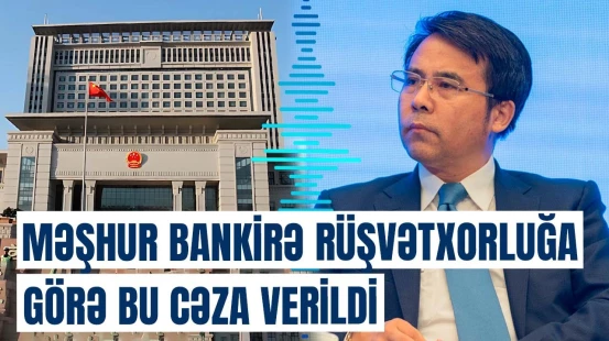 Çin Bankının sabiq rəhbərinə hansı cəza verildi? | Lyanqe günahını etiraf etdi
