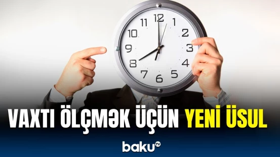 Fiziklərdən qeyri-adi ixtira | Zamanın ölçülməsi üçün ənənəvi üsullar isə artıq...