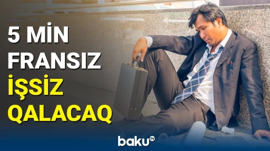 Hansı şirkətlər ləğv olunur? | Fransa hökumətinin qərarı sakinləri işsiz qoydu