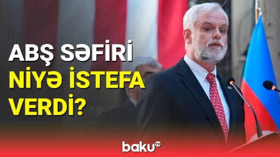 ABŞ-nin Azərbaycandakı səfiri istefa verməsinin səbəbini açıqladı