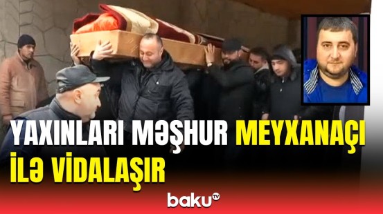 Məşhur meyxanaçı Xəyyam Əhmədlinin nəşi qəbiristanlığa gətirildi