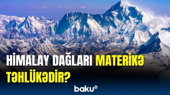 Himalay dağlarının formalaşması nələri məhv edə bilər? | Alimlər elə şey aşkarladı ki...