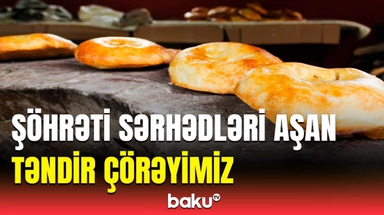 Azərbaycanın təndir sənətkarlığı və çörəkbişirmə üsulu UNESCO-nun bu siyahısına salındı