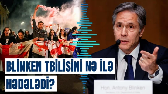 ABŞ Gürcüstanla bağlı hərəkətə keçir | Blinken təcili xəbərdarlıq etdi