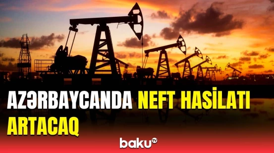 Ölkəmizdə neft hasilatının artması nəyə şərait yaradacaq?