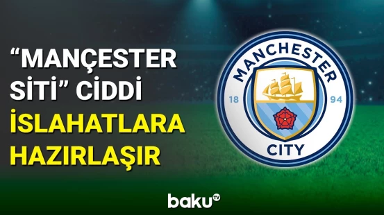 “Mançester Siti” rəhbərliyi heyətdə ciddi dəyişikliklər planlaşdırır