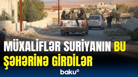 Suriyada gərginlik artır | Müxalif qruplar hansı şəhərə daxil oldular?