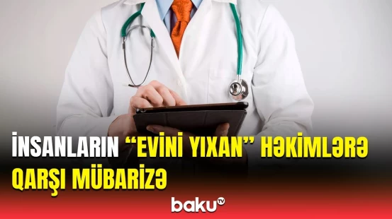 Pasiyentlərə vəd etdiyini verməyən saxta həkimlərə qarşı hansı tədbirlər görülür?