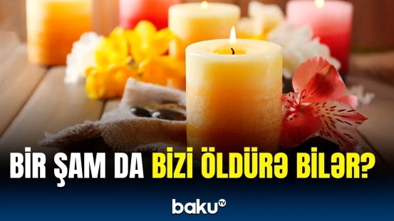 Hansı şamlar sağlamlıq üçün ciddi təhlükə yaradır?