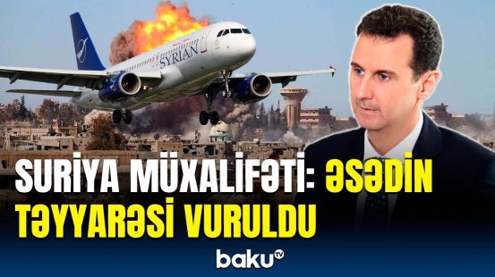 Suriya müxalifəti Bəşər Əsədin təyyarəsinin vurulduğunu iddia edir