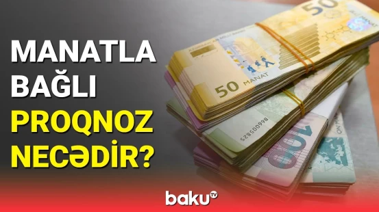Beynəlxalq təşkilatın manatla bağlı gözləntiləri | Əgər neftin qiyməti...