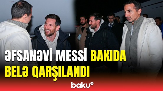 Messi və komanda yoldaşlarını hava limanında Adnan Əhmədzadə qarşılayıb