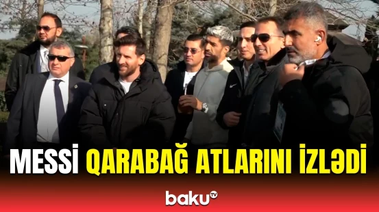 Messi Qarabağ atları ilə tanış oldu