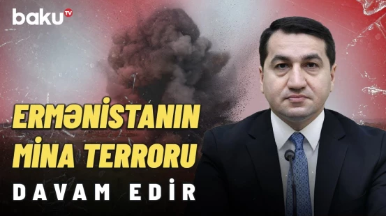 Ermənistan o ölkələrdəndir ki... | Hikmət Hacıyev mina xəritələrinin qeyri-dəqiqliyindən danışdı