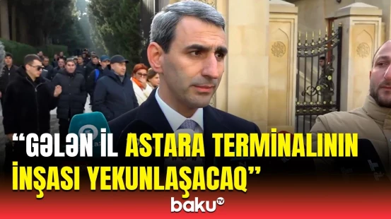 Rövşən Rüstəmov Astara terminalının inşasından danışdı | Planlar açıqlandı