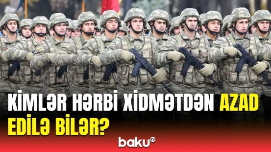 Bu şəxslər hərbi xidmətdən azaddır | Azər Babayevdən mühüm açıqlama