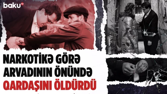 Ərinin arxasınca narkomanlarla görüşə gedən gəlinin faciəsi - SONUNCU ŞAHİD