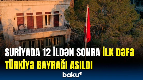 Türkiyənin Suriyadakı səfirliyi 12 ildən sonra fəaliyyətini bərpa etdi