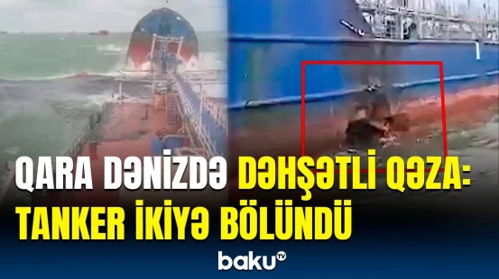 Kerç boğazında tanker qəzası | Minlərlə ton neft dənizə axdı