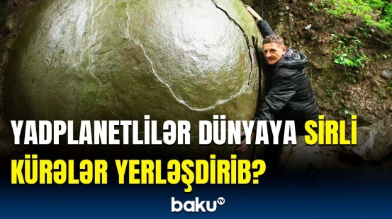 Alimləri təəccübləndirən tapıntı | Nəhəng kürələri Yerə yadplanetlilər gətirib?