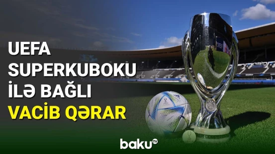 UEFA Superkuboku ilə bağlı qərar verildi
