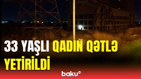 Bakının Sabunçu rayonunda dəhşətli cinayət hadisəsi