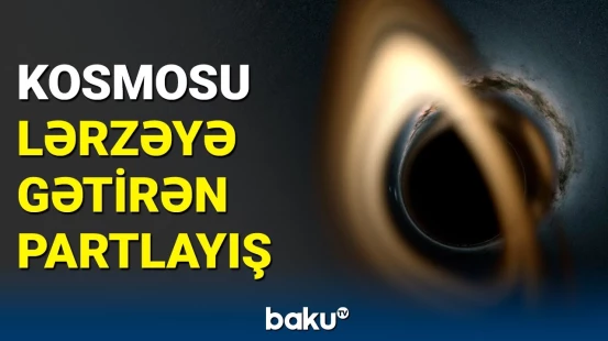 Qara dəliyin sirri açıldı | Kosmosdakı partlayış o həddə çatdı ki...