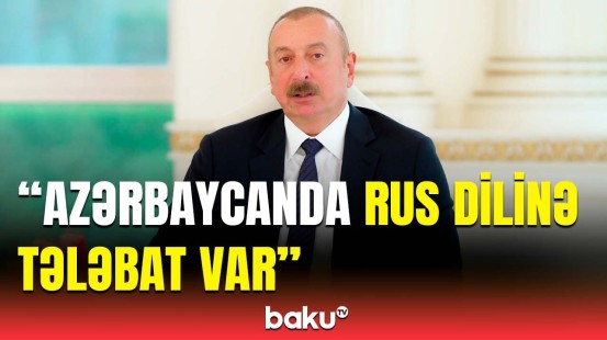 Prezident İlham Əliyev rus dilinə münasibətdən danışdı