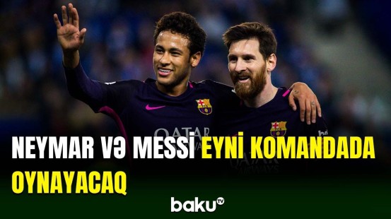 Neymar və Lionel Messi yenidən bir arada