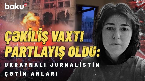 Bombalanan ərazidə yaşayan ukraynalı jurnalist yaşadığı dəhşəti göstərdi