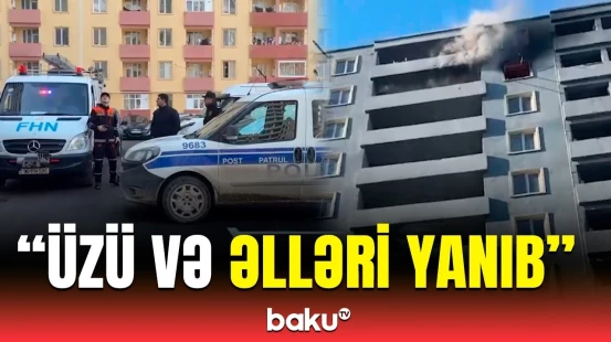 Saraydakı yanğında xəsarət alan şəxsin ən son vəziyyəti açıqlandı