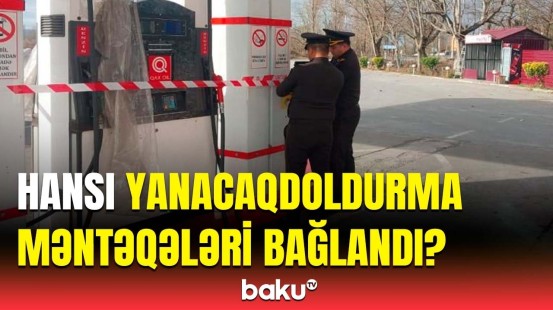 FHN bu yanacaqdoldurma məntəqələrinin fəaliyyətini niyə dayandırdı?