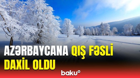 Bu gün ilin ən qısa gündüzü və uzun gecəsidir | Azərbaycana qış gəldi