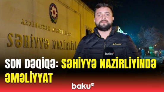 Səhiyyə Nazirliyində keçirilən əməliyyatla bağlı təcili məlumat | Saxlanılanlar var