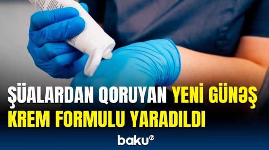 Yeni günəş kreminin üstünlükləri nələrdir? | Çin alimlərindən heyrətamiz kəşf