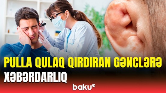 İdmançı görünüşü üçün qulaq qırdırmaq dəbi | Həkim yaranacaq təhlükədən danışdı