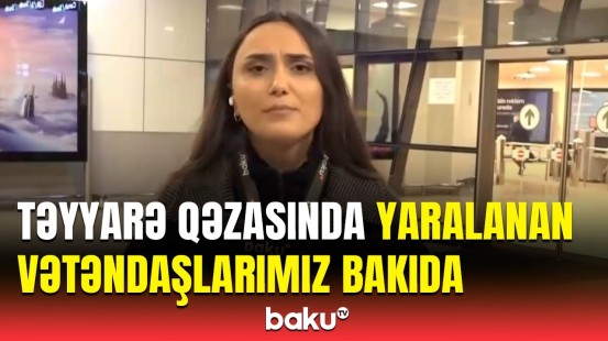 Aktauda təyyarə qəzasında yaralanan soydaşlarımız Bakıya gətirildi | "Baku TV" hava limanında