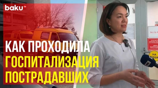 Сотрудница больницы в Актау рассказала о ходе госпитализации пострадавших в авиакатастрофе